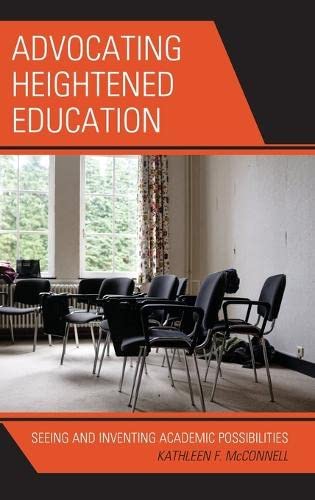 Advocating Heightened Education: Seeing and Inventing Academic Possibilities (Critical Communication Pedagogy)
