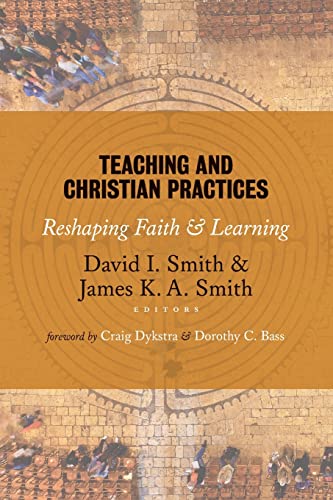 Smith, David I. Teaching And Christian Practices, Reshaping Faith And Learning