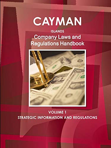 Cayman Islands Company Laws and Regulations Handbook Volume 1 Strategic Information and Regulations (World Law Business Library)