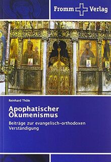 Apophatischer Ökumenismus: Beiträge zur evangelisch-orthodoxen Verständigung