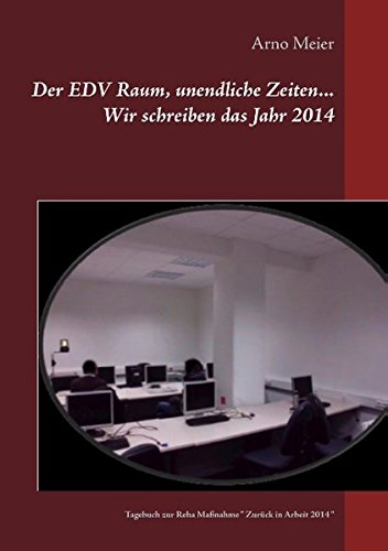 Der EDV Raum, unendliche Zeiten... Wir schreiben das Jahr 2014: Tagebuch zur Reha Maßnahme Zurück in Arbeit 2014