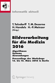 Bildverarbeitung für die Medizin 2016: Algorithmen - Systeme - Anwendungen. Proceedings des Workshops vom 13. bis 15. März 2016 in Berlin (Informatik aktuell)