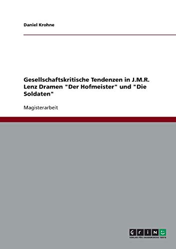 Gesellschaftskritische Tendenzen in J.M.R. Lenz Dramen Der Hofmeister und Die Soldaten: Magisterarbeit