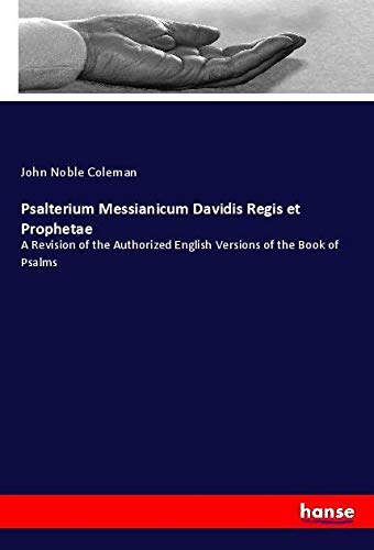 Psalterium Messianicum Davidis Regis et Prophetae: A Revision of the Authorized English Versions of the Book of Psalms