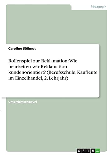 Rollenspiel zur Reklamation: Wie bearbeiten wir Reklamation kundenorientiert? (Berufsschule, Kaufleute im Einzelhandel, 2. Lehrjahr)