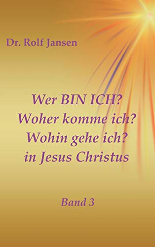 Wer BIN ICH? Woher komme ich? Wohin gehe ich? in Jesus Christus: Band 3