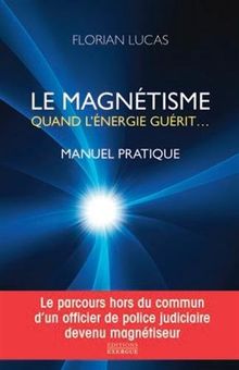 Le magnétisme : quand l'énergie guérit... : manuel pratique