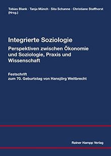 Integrierte Soziologie-Perspektiven zwischen Ökonomie und Soziologie, Praxis und Wissenschaft: Festschrift zum 70. Geburtstag von Hansjörg Weitbrecht