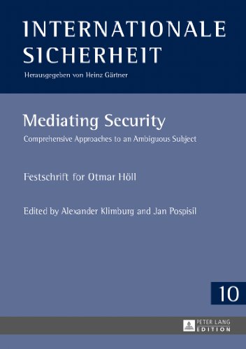 Mediating Security: Comprehensive Approaches to an Ambiguous Subject- Festschrift for Otmar Höll (Internationale Sicherheit)