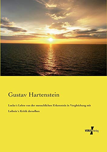 Locke's Lehre von der menschlichen Erkenntnis in Vergleichung mit Leibniz's Kritik derselben