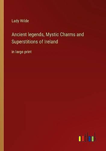 Ancient legends, Mystic Charms and Superstitions of Ireland: in large print