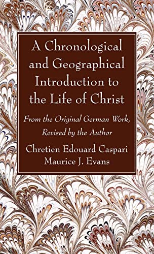 A Chronological and Geographical Introduction to the Life of Christ: From the Original German Work, Revised by the Author