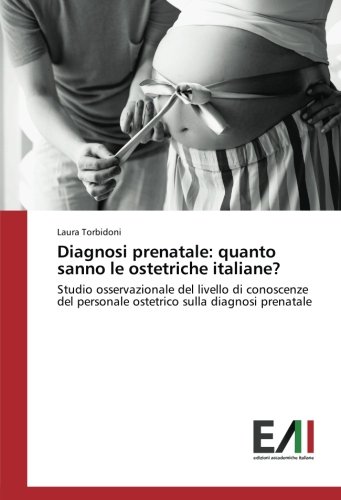 Diagnosi prenatale: quanto sanno le ostetriche italiane?: Studio osservazionale del livello di conoscenze del personale ostetrico sulla diagnosi prenatale