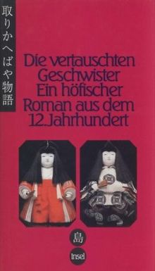 Die vertauschten Geschwister: Ein höfischer Roman aus dem Japan des 12. Jahrhunderts