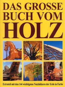 Das grosse Buch vom Holz. Extrateil mit den 144 wichtigsten Nutzhölzern der Erde in Farbe