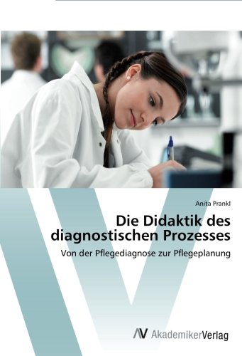 Die Didaktik des diagnostischen Prozesses: Von der Pflegediagnose zur Pflegeplanung