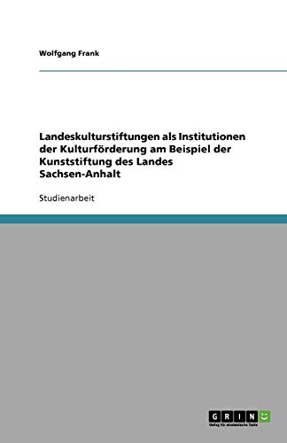 Landeskulturstiftungen als Institutionen der Kulturförderung am Beispiel der Kunststiftung des Landes Sachsen-Anhalt