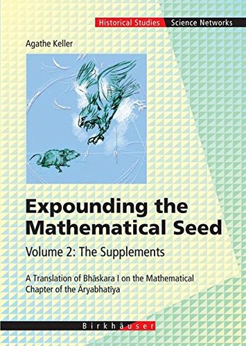 Expounding the Mathematical Seed. Vol. 2: The Supplements: A Translation of Bhaskara I on the Mathematical Chapter of the Aryabhatiya: A Translation ... (Science Networks. Historical Studies)