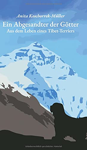 Ein Abgesandter der Götter: Aus dem Leben eines Tibet-Terriers
