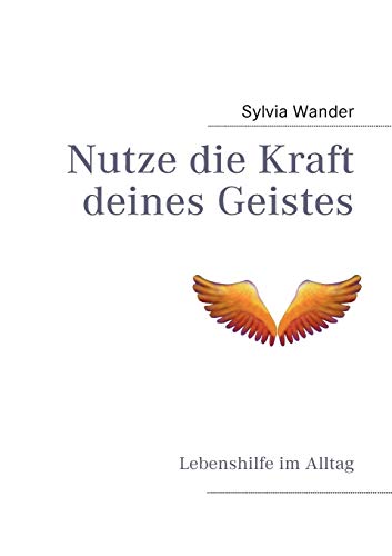 Nutze die Kraft deines Geistes: Lebenshilfe im Alltag