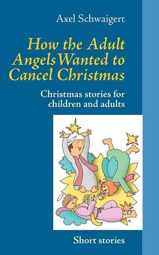 How the Adult Angels Wanted to Cancel Christmas: Christmas stories for children and adults