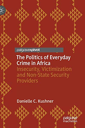 The Politics of Everyday Crime in Africa: Insecurity, Victimization and Non-State Security Providers