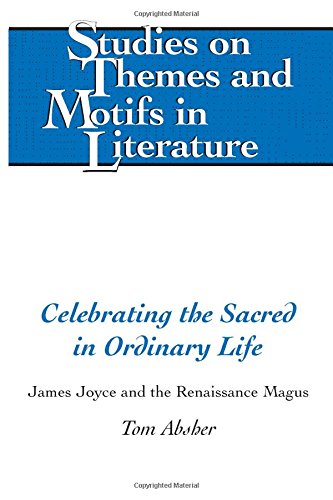 Celebrating the Sacred in Ordinary Life: James Joyce and the Renaissance Magus (Studies on Themes and Motifs in Literature)