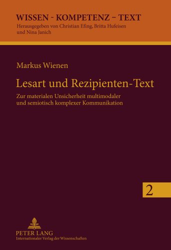 Lesart und Rezipienten-Text: Zur materialen Unsicherheit multimodaler und semiotisch komplexer Kommunikation (Wissen - Kompetenz - Text)