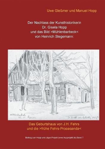 Der Nachlass der Kunsthistorikerin Dr. Gisela Hopp und das Bild >Mühlenbarbeck< von Heinrich Stegemannn: Das Geburtshaus von J.H. Fehrs und die >frühe ... (Beitrag zum Hopp-und-Jäger-Projekt)