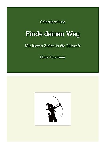 Selbstlernkurs: Finde deinen Weg: Mit klaren Zielen in die Zukunft (Für das Leben schreiben: Mit Schreibübungen und Reflexionsübungen sein Leben gestalten)