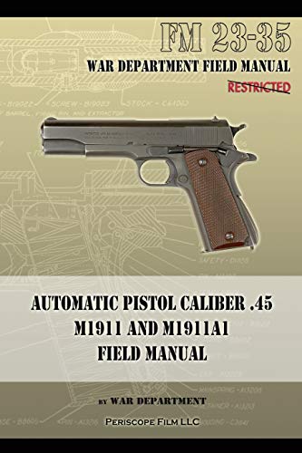 War Department Automatic Pistol Caliber .45 M1911 And M1911A1 Field Manual, Fm 23-35
