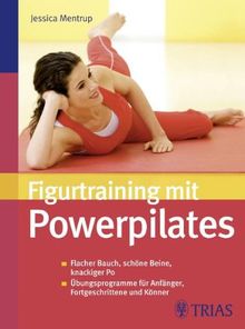 Figurtraining mit Powerpilates: Flacher Bauch, schöne Beine, knackiger Po; Übungsprogramme für Anfänger, Fortgeschrittene und Könner