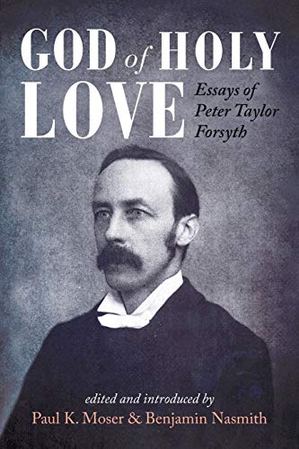 God of Holy Love: Essays of Peter Taylor Forsyth