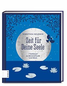 Zeit für Deine Seele: 7 Schlüssel zu Herzensfreude und Glück