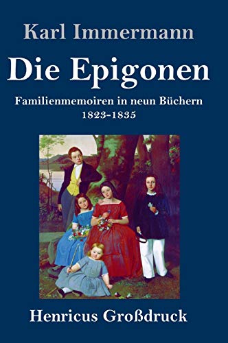 Die Epigonen (Großdruck): Familienmemoiren in neun Büchern 1823-1835