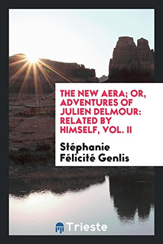 The New Aera; Or, Adventures of Julien Delmour: Related by Himself, Vol. II