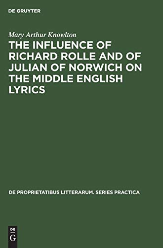 The influence of Richard Rolle and of Julian of Norwich on the middle English lyrics (De Proprietatibus Litterarum. Series Practica, 51)