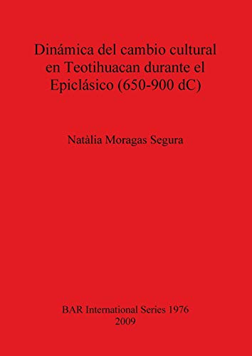 Dinámica del cambio cultural en Teotihuacan durante el Epiclásico (650-900 dC) (British Archaeological Reports British Series, Band 1976)