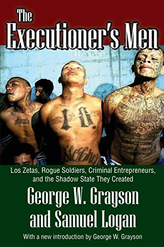 The Executioner's Men: Los Zetas, Rogue Soldiers, Criminal Entrepreneurs, and the Shadow State They Created