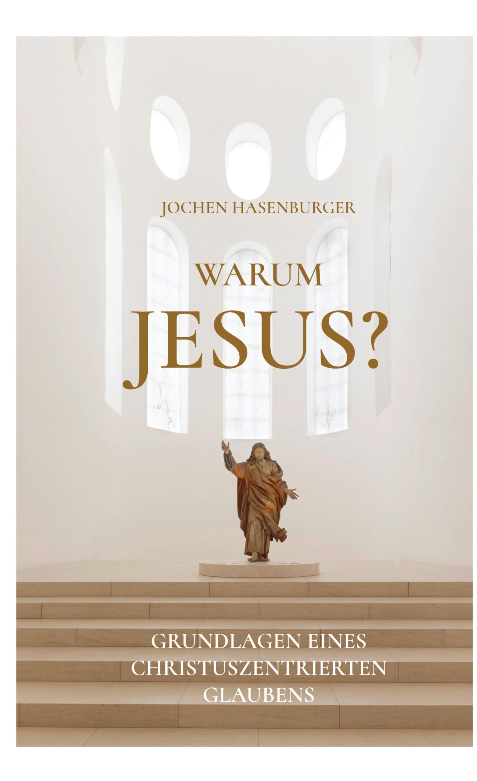 Warum Jesus?: Grundlagen eines christuszentrierten Glaubens