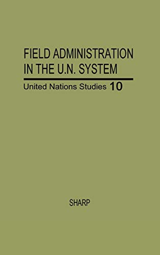 Field Administration in the United Nations System: The Conduct of International Economic and Social Programs (Carnegie Endowment for International Peace, United Nations Studies)