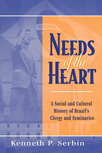 Needs of the Heart: A Social and Cultural History of Brazil's Clergy and Seminaries (Kellogg Institute Democracy and Development)