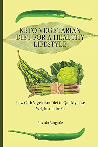 Keto Vegetarian Diet for a Healthy Lifestyle: Low-Carb Vegetarian Diet to Quickly Lose Weight and be Fit