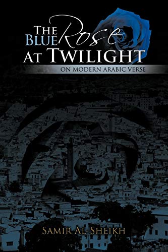 The Blue Rose at Twilight: On Modern Arabic Verse