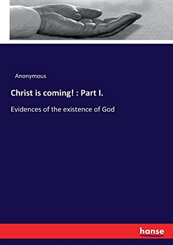 Christ is coming! : Part I.: Evidences of the existence of God