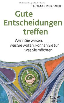 Gute Entscheidungen treffen: Wenn Sie wissen, was Sie wollen, können Sie tun, was Sie möchten