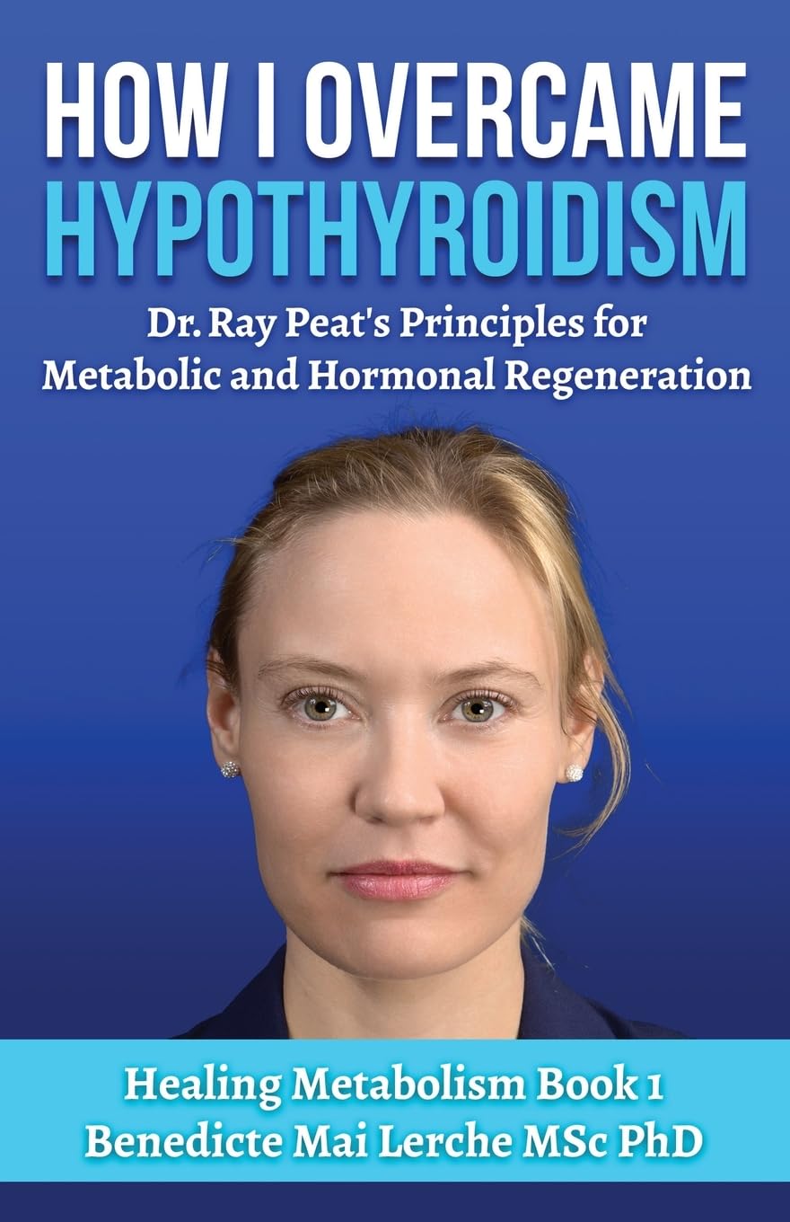 How I Overcame Hypothyroidism: Dr. Ray Peat's Principles for Metabolic and Hormonal Regeneration (Healing Metabolism, Band 1)