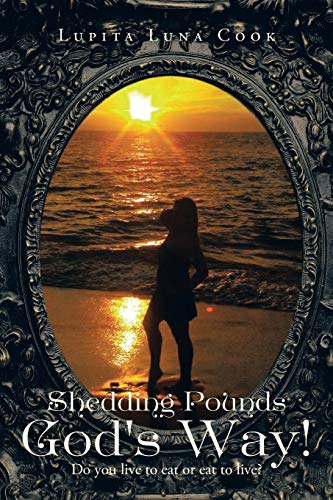 Shedding Pounds God's Way!: Do you Live to Eat or Eat to Live?