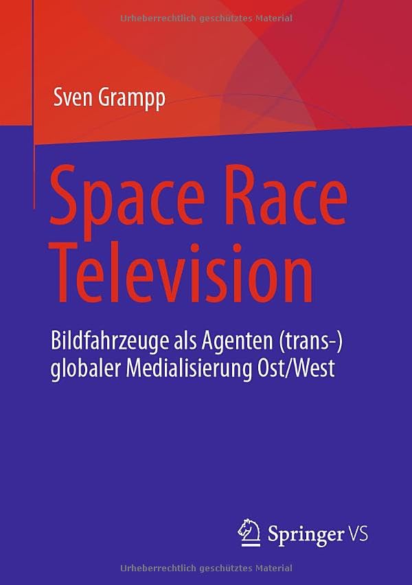 Space Race Television: Bildfahrzeuge als Agenten (trans-)globaler Medialisierung Ost/West