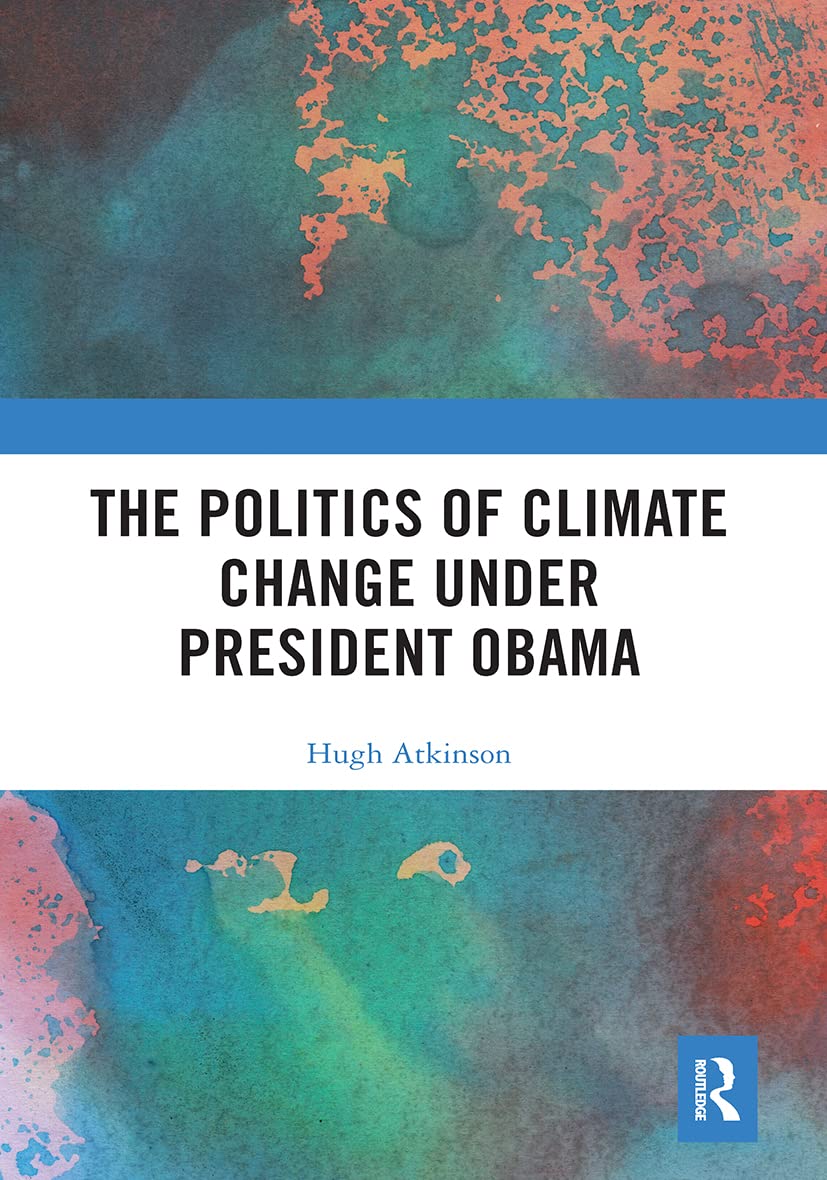 Hugh Atkinson The Politics Of Climate Change Under President Obama